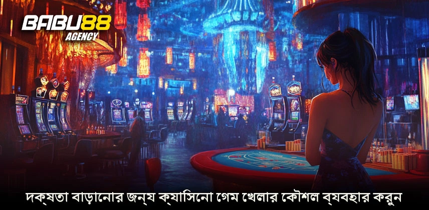 দক্ষতা বাড়ানোর জন্য ক্যাসিনো গেম খেলার কৌশল ব্যবহার করুন